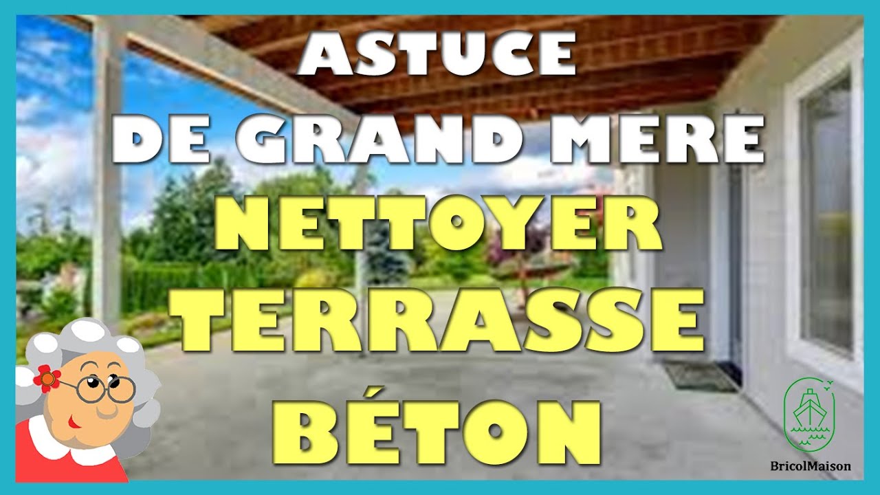 Astuce grand mère nettoyer terrasse béton